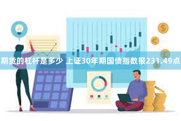 期货的杠杆是多少 上证30年期国债指数报231.49点