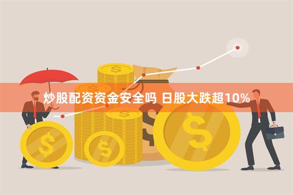 炒股配资资金安全吗 日股大跌超10%