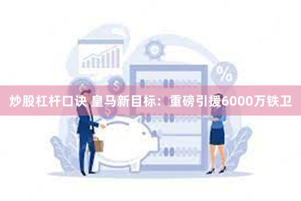 炒股杠杆口诀 皇马新目标：重磅引援6000万铁卫