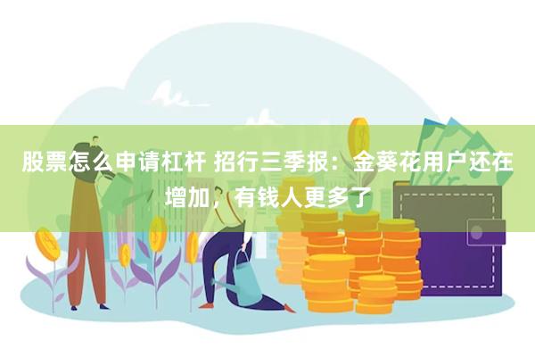 股票怎么申请杠杆 招行三季报：金葵花用户还在增加，有钱人更多了