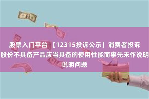 股票入门平台 【12315投诉公示】消费者投诉广百股份不具备产品应当具备的使用性能而事先未作说明问题