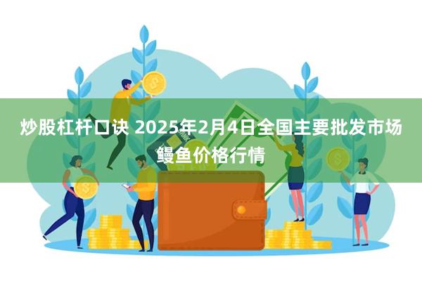 炒股杠杆口诀 2025年2月4日全国主要批发市场鳗鱼价格行情